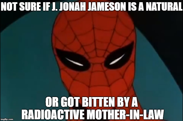 NOT SURE IF J. JONAH JAMESON IS A NATURAL; OR GOT BITTEN BY A RADIOACTIVE MOTHER-IN-LAW | image tagged in suspicious spidey,spiderman | made w/ Imgflip meme maker