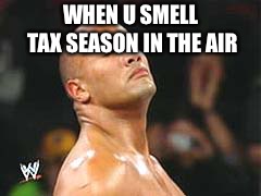 The Rock Smelling | WHEN U SMELL TAX SEASON IN THE AIR | image tagged in the rock smelling | made w/ Imgflip meme maker
