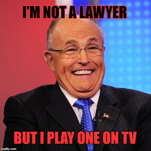 Rudy Giuliani:  TV Lawyer | I'M NOT A LAWYER; BUT I PLAY ONE ON TV | image tagged in trump,rudy giuliani,giuliani,lawyers | made w/ Imgflip meme maker