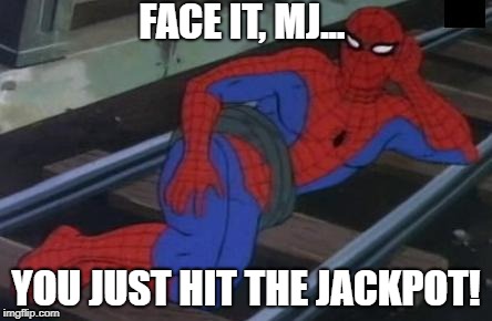 Sexy Railroad Spiderman Meme | FACE IT, MJ... YOU JUST HIT THE JACKPOT! | image tagged in memes,sexy railroad spiderman,spiderman | made w/ Imgflip meme maker