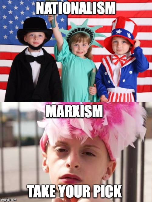 Calling "that" a result of Marxism almost seems like an insult to Karl Marx... | NATIONALISM; MARXISM; TAKE YOUR PICK | image tagged in memes,funny,politics,nationalism,marxism,drag queen | made w/ Imgflip meme maker