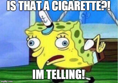 Mocking Spongebob Meme | IS THAT A CIGARETTE?! IM TELLING! | image tagged in memes,mocking spongebob | made w/ Imgflip meme maker