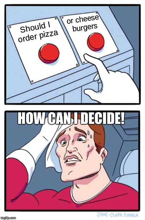 Two Buttons Meme | or cheese burgers; Should I order pizza; HOW CAN I DECIDE! | image tagged in memes,two buttons | made w/ Imgflip meme maker