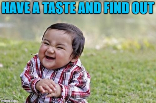 Evil Toddler Meme | HAVE A TASTE AND FIND OUT | image tagged in memes,evil toddler | made w/ Imgflip meme maker