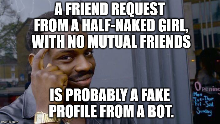 Roll Safe Think About It Meme | A FRIEND REQUEST FROM A HALF-NAKED GIRL, WITH NO MUTUAL FRIENDS; IS PROBABLY A FAKE PROFILE FROM A BOT. | image tagged in memes,roll safe think about it | made w/ Imgflip meme maker