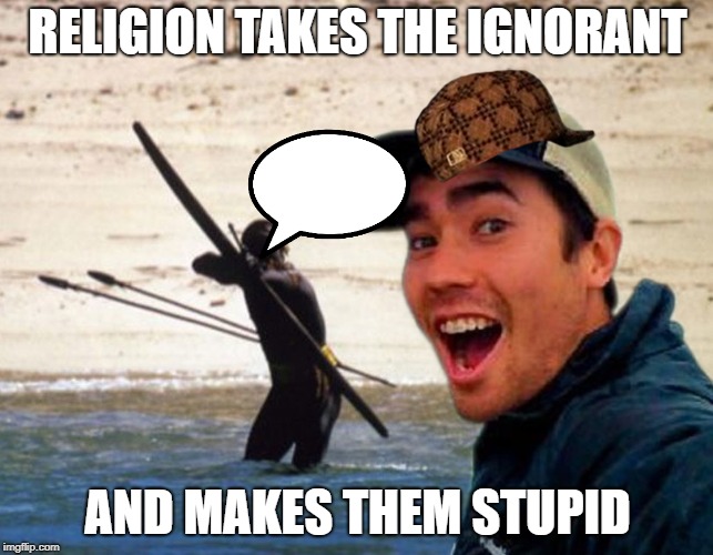 Scumbag Christian | RELIGION TAKES THE IGNORANT; AND MAKES THEM STUPID | image tagged in scumbag christian | made w/ Imgflip meme maker