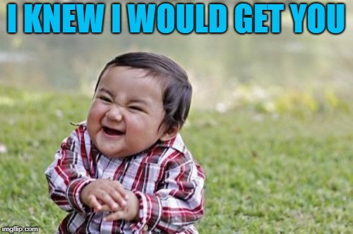 Evil Toddler Meme | I KNEW I WOULD GET YOU | image tagged in memes,evil toddler | made w/ Imgflip meme maker