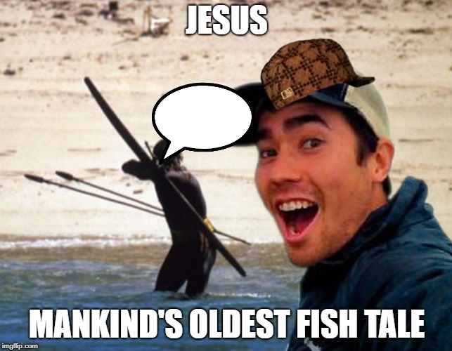 Scumbag Christian | JESUS; MANKIND'S OLDEST FISH TALE | image tagged in scumbag christian | made w/ Imgflip meme maker