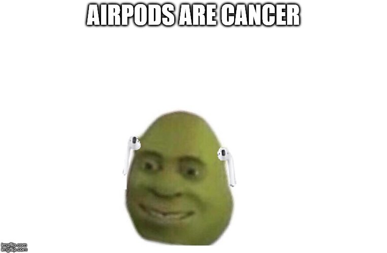 AIRPODS ARE CANCER | made w/ Imgflip meme maker