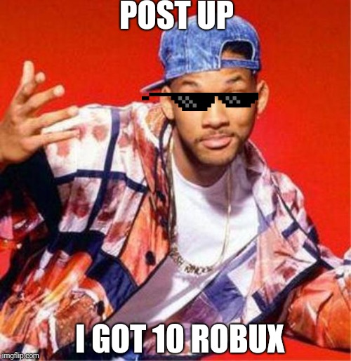 Will Smith Fresh Prince | POST UP; I GOT 10 ROBUX | image tagged in will smith fresh prince | made w/ Imgflip meme maker