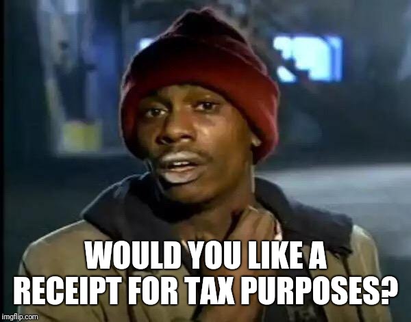 Y'all Got Any More Of That Meme | WOULD YOU LIKE A RECEIPT FOR TAX PURPOSES? | image tagged in memes,y'all got any more of that | made w/ Imgflip meme maker