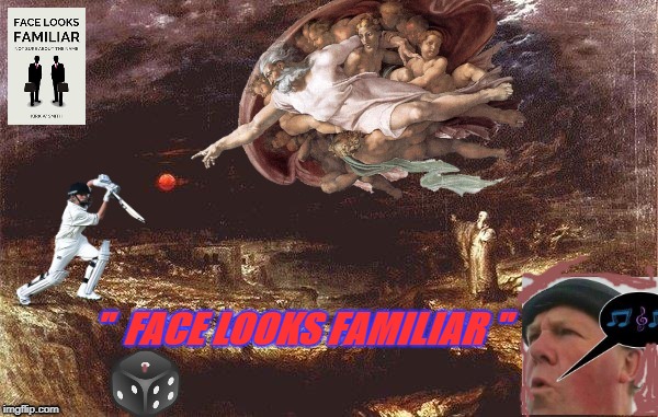 FACE LOOKS FAMILUAR | "  FACE LOOKS FAMILIAR " | image tagged in face looks familuar | made w/ Imgflip meme maker