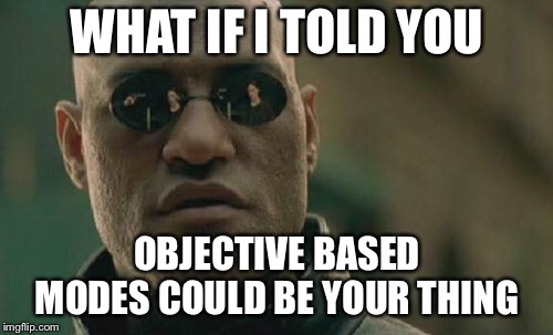 Matrix Morpheus Meme | WHAT IF I TOLD YOU OBJECTIVE BASED MODES COULD BE YOUR THING | image tagged in memes,matrix morpheus | made w/ Imgflip meme maker