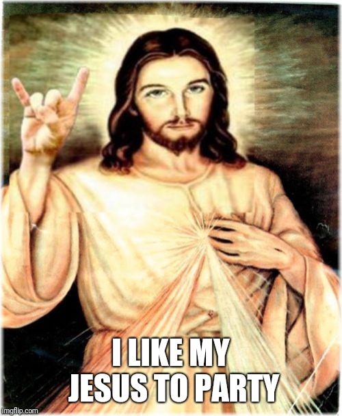 Metal Jesus |  I LIKE MY JESUS TO PARTY | image tagged in memes,metal jesus | made w/ Imgflip meme maker