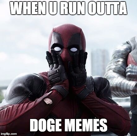 Deadpool Surprised | WHEN U RUN OUTTA; DOGE MEMES | image tagged in memes,deadpool surprised | made w/ Imgflip meme maker