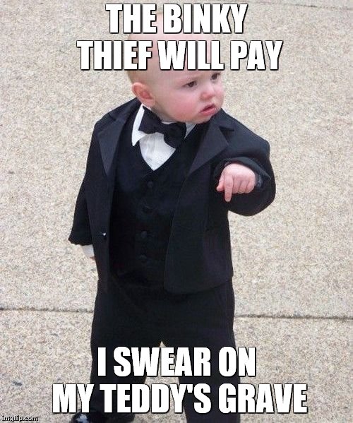 Baby Godfather |  THE BINKY THIEF WILL PAY; I SWEAR ON MY TEDDY'S GRAVE | image tagged in memes,baby godfather | made w/ Imgflip meme maker