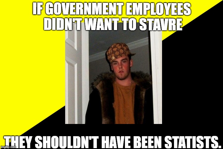 ancap flag | IF GOVERNMENT EMPLOYEES DIDN'T WANT TO STAVRE; THEY SHOULDN'T HAVE BEEN STATISTS. | image tagged in ancap flag,politics,libertarian,conservatives,this is what libertarians believe | made w/ Imgflip meme maker