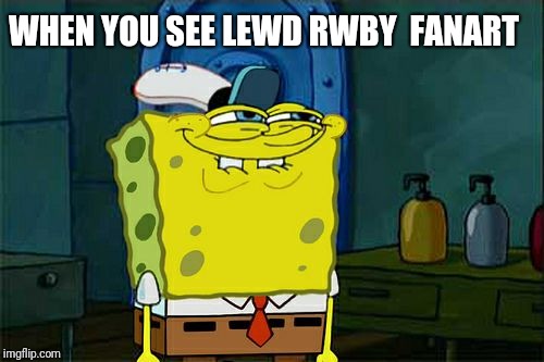 Don't You Squidward Meme | WHEN YOU SEE LEWD RWBY 
FANART | image tagged in memes,dont you squidward | made w/ Imgflip meme maker