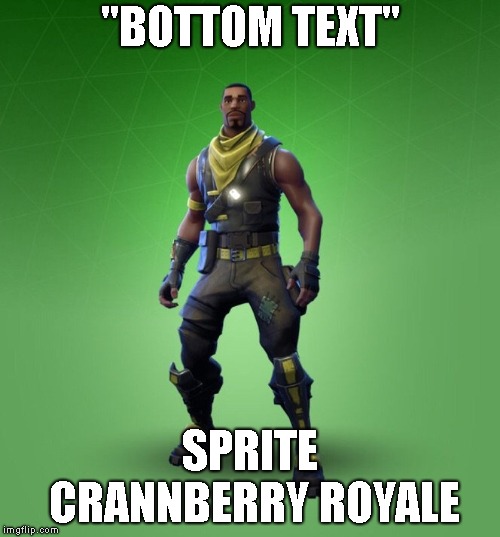 fortnut |  "BOTTOM TEXT"; SPRITE CRANNBERRY ROYALE | image tagged in fortnut | made w/ Imgflip meme maker