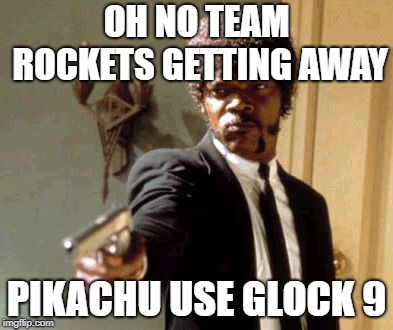 pikachu | OH NO TEAM ROCKETS GETTING AWAY; PIKACHU USE GLOCK 9 | image tagged in memes,say that again i dare you | made w/ Imgflip meme maker