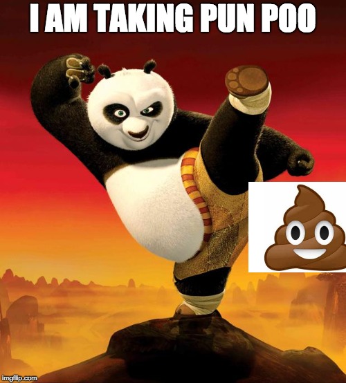 kung fu panda | I AM TAKING PUN POO | image tagged in kung fu panda | made w/ Imgflip meme maker