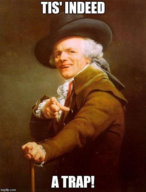 Joseph Ducreux | TIS' INDEED; A TRAP! | image tagged in memes,joseph ducreux | made w/ Imgflip meme maker