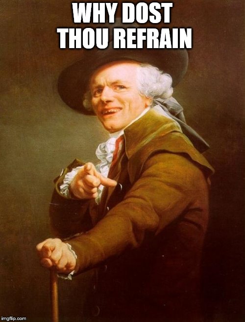 Joseph Ducreux Meme | WHY DOST THOU REFRAIN | image tagged in memes,joseph ducreux | made w/ Imgflip meme maker