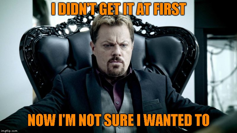I DIDN'T GET IT AT FIRST NOW I'M NOT SURE I WANTED TO | made w/ Imgflip meme maker