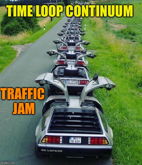Time for a Time Traveler Tailgate Party! | TIME LOOP CONTINUUM; TRAFFIC JAM | image tagged in delorean,time travel,traffic jam,party,back to the future | made w/ Imgflip meme maker