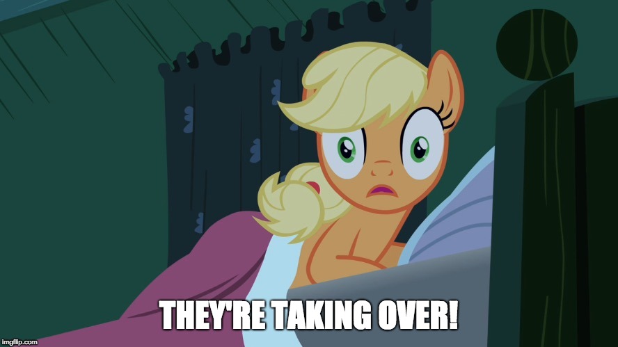 Applejack shocked in bed | THEY'RE TAKING OVER! | image tagged in applejack shocked in bed | made w/ Imgflip meme maker