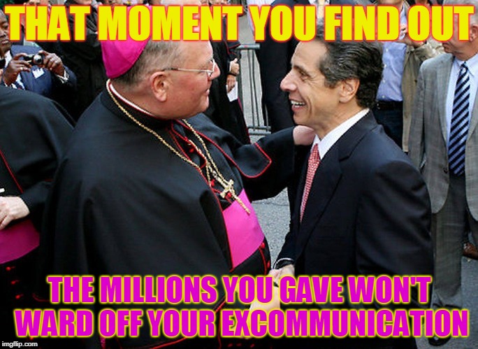 THAT MOMENT YOU FIND OUT; THE MILLIONS YOU GAVE WON'T WARD OFF YOUR EXCOMMUNICATION | made w/ Imgflip meme maker