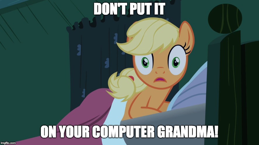 Applejack shocked in bed | DON'T PUT IT ON YOUR COMPUTER GRANDMA! | image tagged in applejack shocked in bed | made w/ Imgflip meme maker