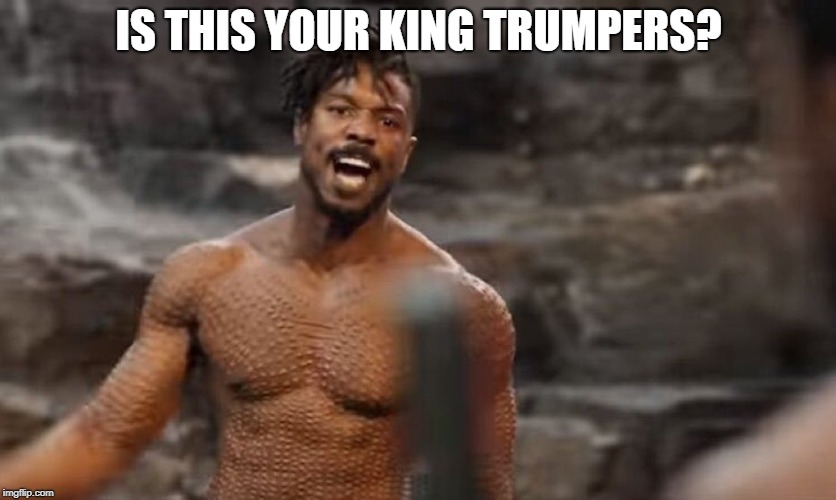 IS THIS YOUR KING? | IS THIS YOUR KING TRUMPERS? | image tagged in is this your king | made w/ Imgflip meme maker