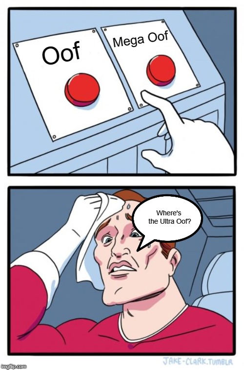Two Buttons Meme | Mega Oof; Oof; Where's the Ultra Oof? | image tagged in memes,two buttons | made w/ Imgflip meme maker