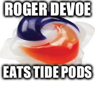 Tide Pod | ROGER DEVOE; EATS TIDE PODS | image tagged in tide pod | made w/ Imgflip meme maker