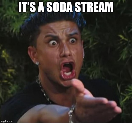 DJ Pauly D Meme | IT’S A SODA STREAM | image tagged in memes,dj pauly d | made w/ Imgflip meme maker