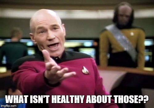 Picard Wtf Meme | WHAT ISN'T HEALTHY ABOUT THOSE?? | image tagged in memes,picard wtf | made w/ Imgflip meme maker