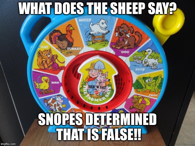 Snopes | WHAT DOES THE SHEEP SAY? SNOPES DETERMINED THAT IS FALSE!! | image tagged in snopes | made w/ Imgflip meme maker