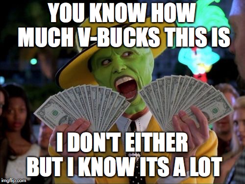 Money Money Meme | YOU KNOW HOW MUCH V-BUCKS THIS IS; I DON'T EITHER BUT I KNOW ITS A LOT | image tagged in memes,money money | made w/ Imgflip meme maker