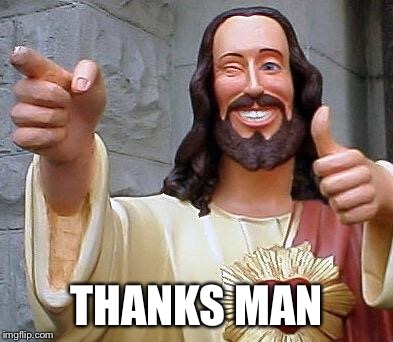 Jesus thanks you | THANKS MAN | image tagged in jesus thanks you | made w/ Imgflip meme maker