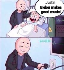 Life Support Meme | Justin Bieber makes good music! | image tagged in life support meme | made w/ Imgflip meme maker