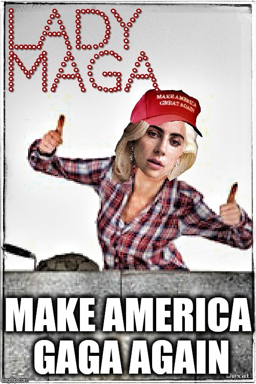 Lady MAGA | MAKE AMERICA GAGA AGAIN | image tagged in lady maga,lady gaga,maga,make america great again,funny memes | made w/ Imgflip meme maker