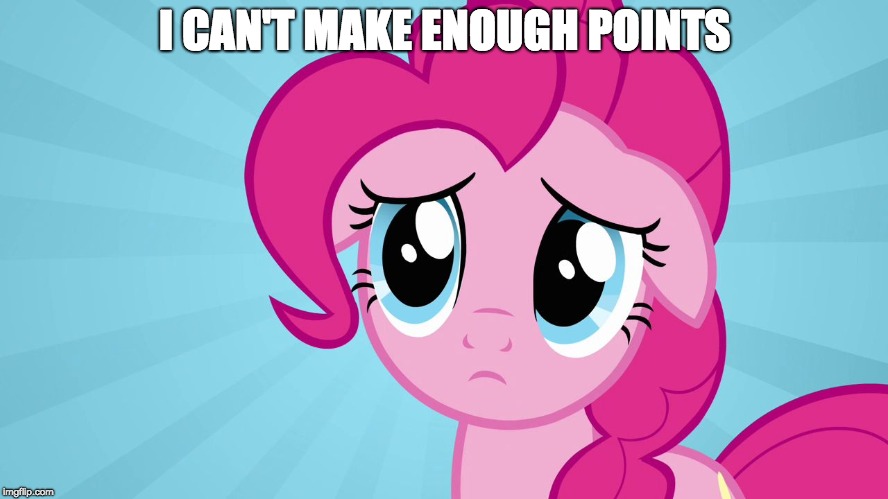 I won't stop complaining till I get 400K points | I CAN'T MAKE ENOUGH POINTS | image tagged in pinkie pie sad face,memes,imgflip points,complaining | made w/ Imgflip meme maker