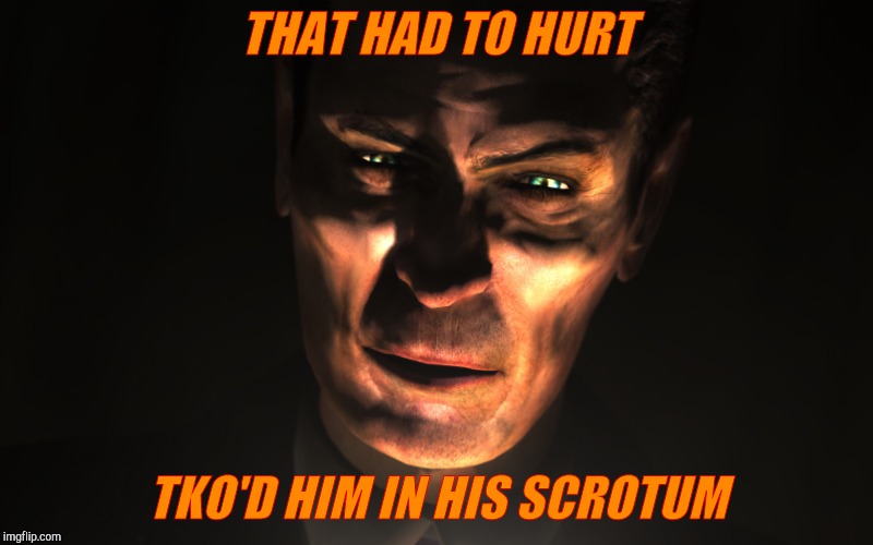 . | THAT HAD TO HURT TKO'D HIM IN HIS SCROTUM | image tagged in g-man from half-life | made w/ Imgflip meme maker