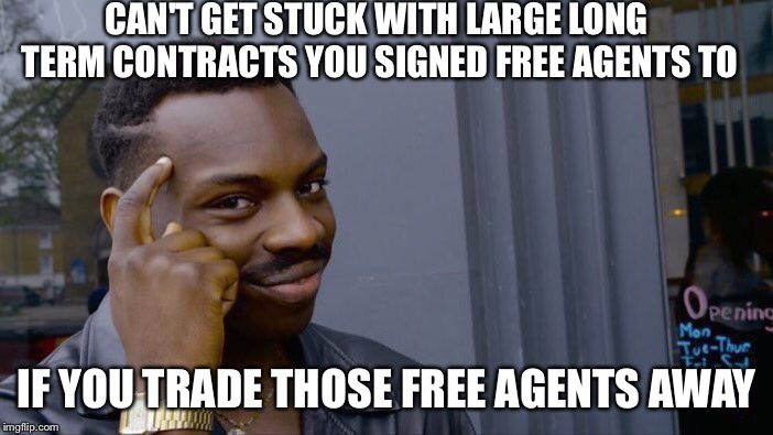 Roll Safe Think About It Meme | CAN'T GET STUCK WITH LARGE LONG TERM CONTRACTS YOU SIGNED FREE AGENTS TO; IF YOU TRADE THOSE FREE AGENTS AWAY | image tagged in memes,roll safe think about it | made w/ Imgflip meme maker