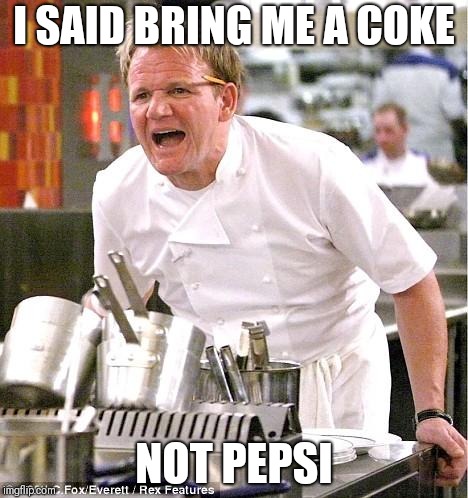 Chef Gordon Ramsay | I SAID BRING ME A COKE; NOT PEPSI | image tagged in memes,chef gordon ramsay | made w/ Imgflip meme maker