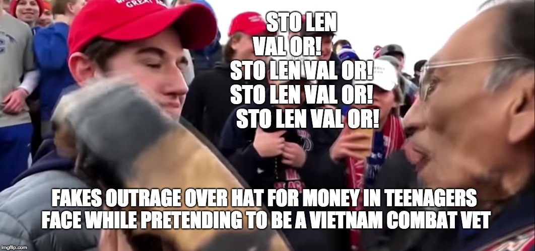 If you still believe the Fake News Establishment Media... You're the Problem! | STO LEN VAL OR!        STO LEN VAL OR! STO LEN VAL OR!    STO LEN VAL OR! FAKES OUTRAGE OVER HAT FOR MONEY IN TEENAGERS FACE WHILE PRETENDING TO BE A VIETNAM COMBAT VET | image tagged in maga,fake outrage,truth,politics,nathan phillips | made w/ Imgflip meme maker