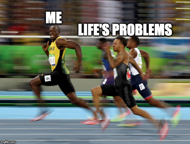 Usain Bolt running | LIFE'S PROBLEMS; ME | image tagged in usain bolt running | made w/ Imgflip meme maker