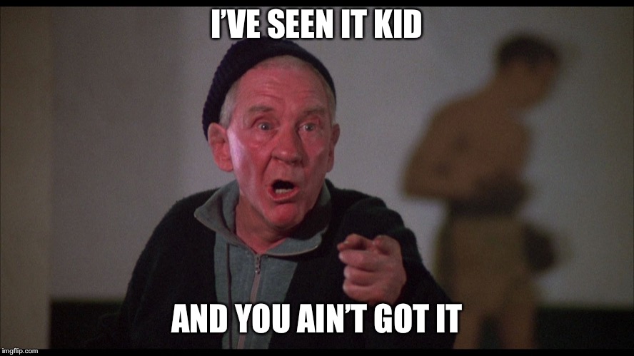 Rocky Mickey | I’VE SEEN IT KID; AND YOU AIN’T GOT IT | image tagged in rocky mickey | made w/ Imgflip meme maker