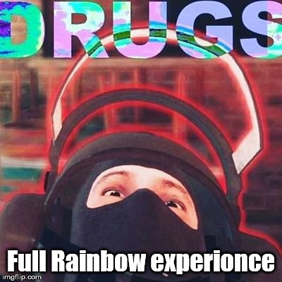  Full Rainbow experionce | image tagged in bandit on drugs | made w/ Imgflip meme maker